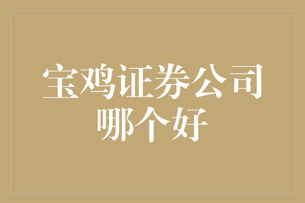 宝鸡证券公司哪个好