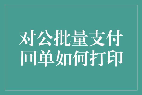 对公批量支付回单如何打印