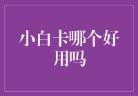 小白卡哪个好用？新手理财者的信用卡入门指南