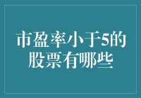 市盈率小于五的股票及其潜在投资价值分析