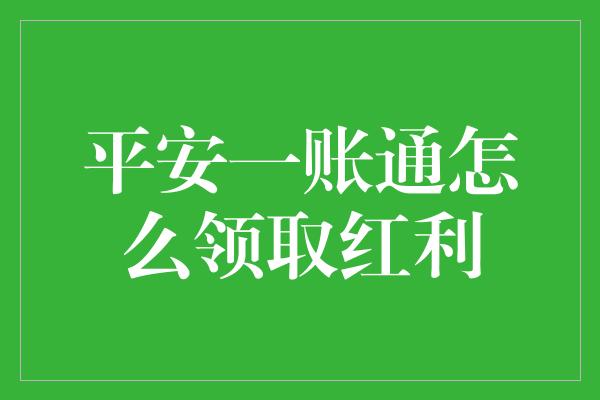 平安一账通怎么领取红利