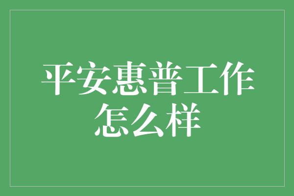 平安惠普工作怎么样