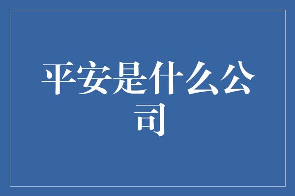 平安是什么公司