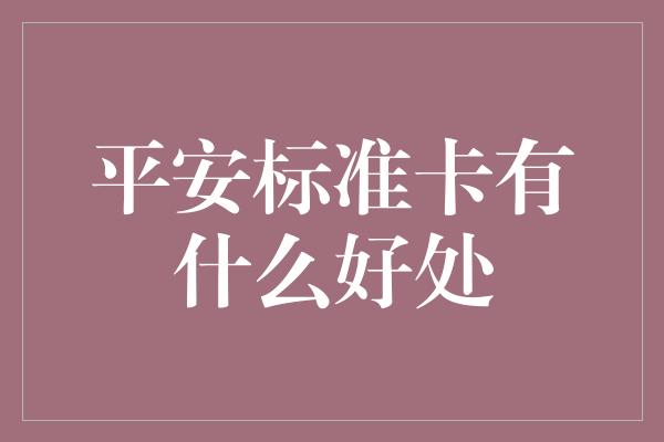 平安标准卡有什么好处