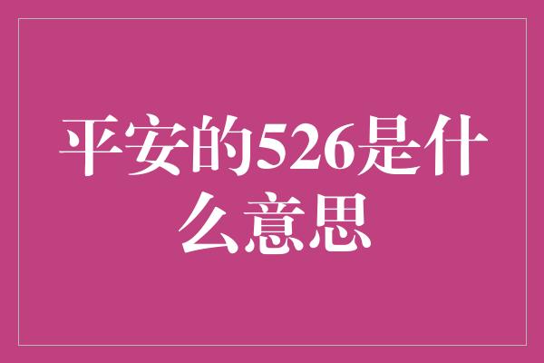 平安的526是什么意思