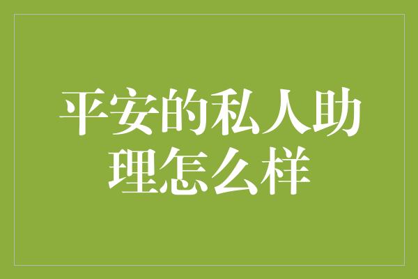 平安的私人助理怎么样