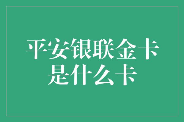 平安银联金卡是什么卡