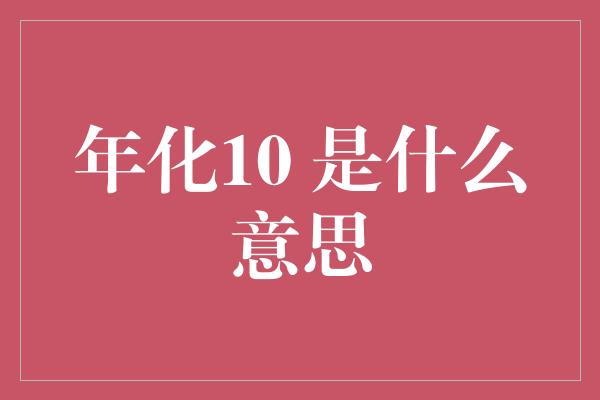 年化10 是什么意思