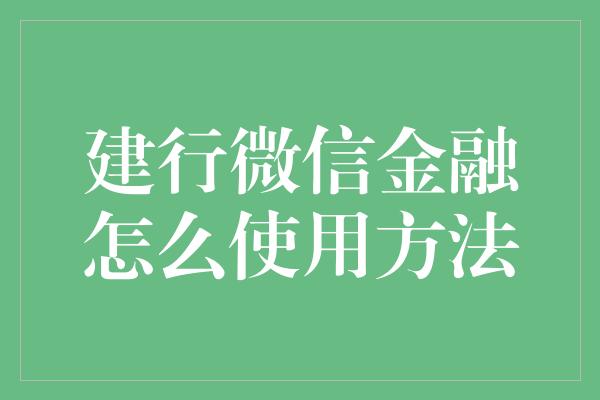 建行微信金融怎么使用方法