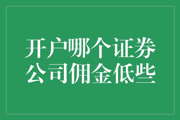 开户哪个证券公司佣金低些