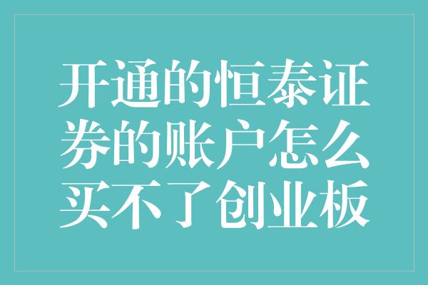 开通的恒泰证券的账户怎么买不了创业板