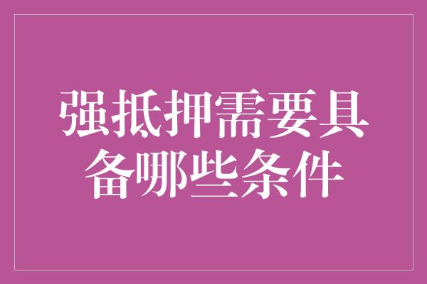 强抵押需要具备哪些条件