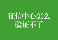 征信中心怎么验证不了？新手必看攻略！