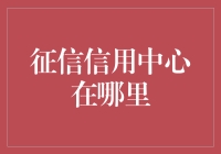 征信信用中心在哪里？原来它就藏在你的心里！