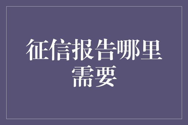 征信报告哪里需要