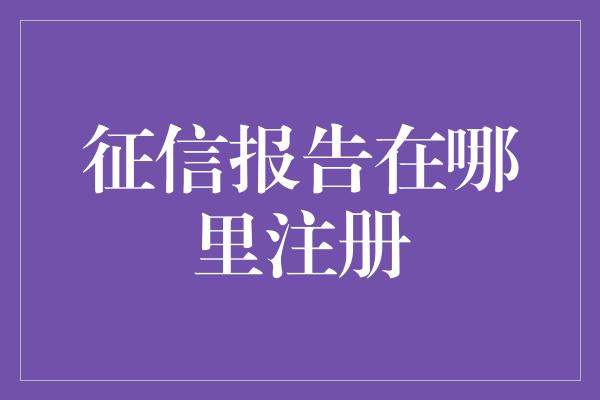 征信报告在哪里注册