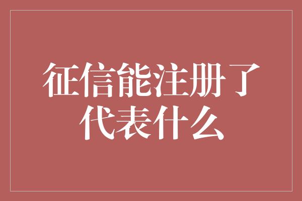 征信能注册了代表什么