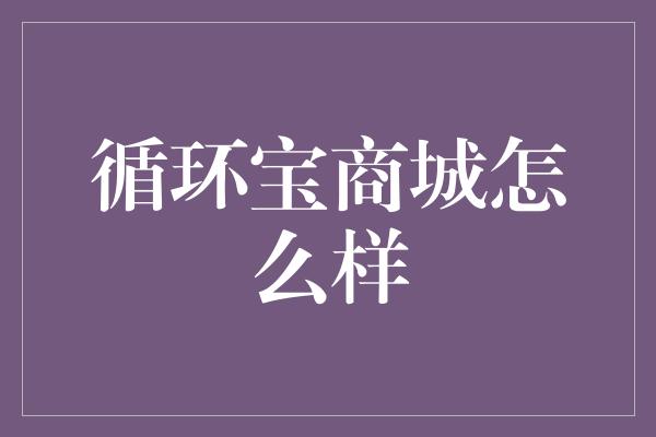 循环宝商城怎么样