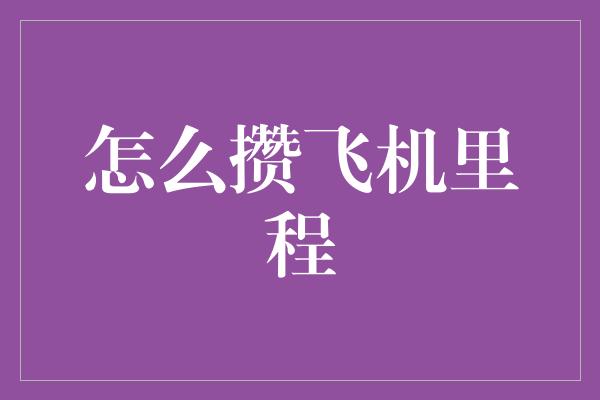 怎么攒飞机里程