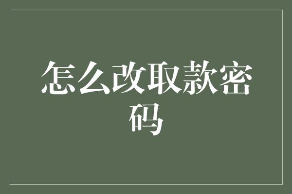 怎么改取款密码