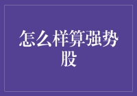 怎样算强势股：识别市场中的领头羊