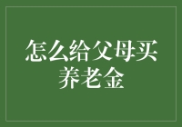 给父母买养老金：如何确保其未来无忧？