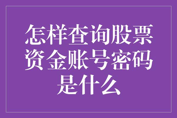 怎样查询股票资金账号密码是什么