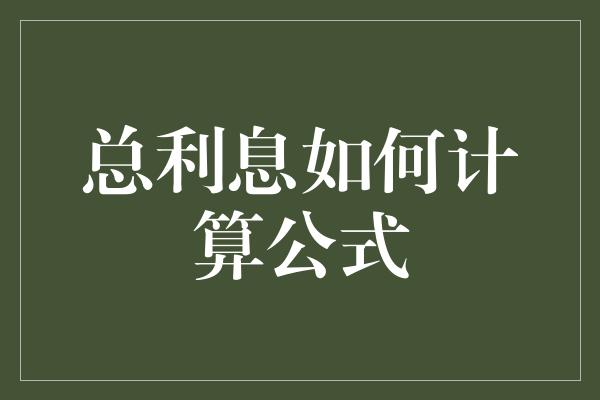 总利息如何计算公式