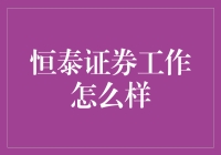 恒泰证券工作好不好？——揭秘金融圈中的神秘面纱