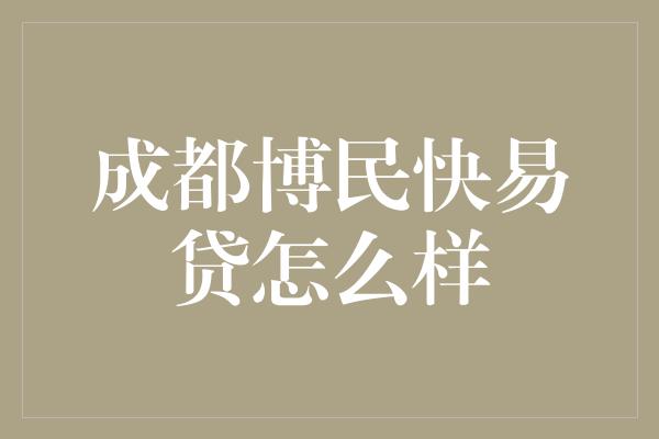 成都博民快易贷怎么样