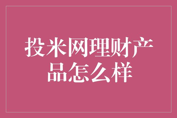 投米网理财产品怎么样