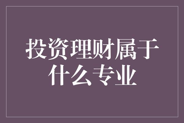 投资理财属于什么专业