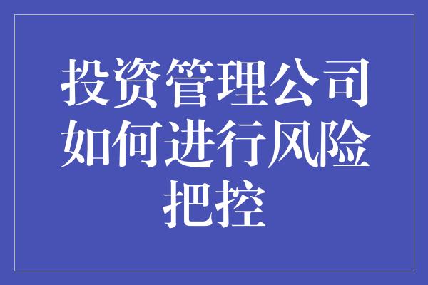 投资管理公司如何进行风险把控