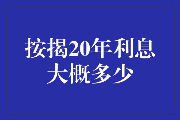 按揭20年利息大概多少