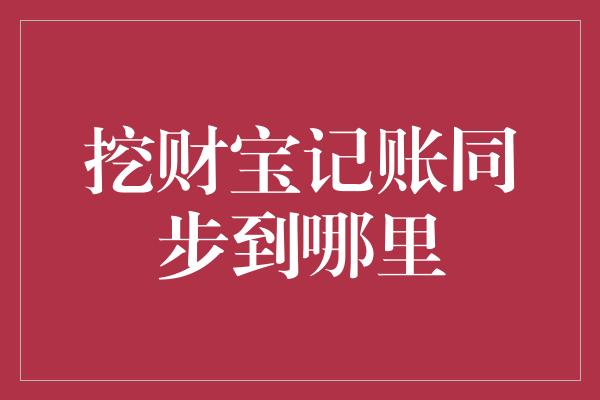 挖财宝记账同步到哪里