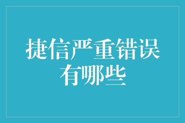 捷信严重错误有哪些