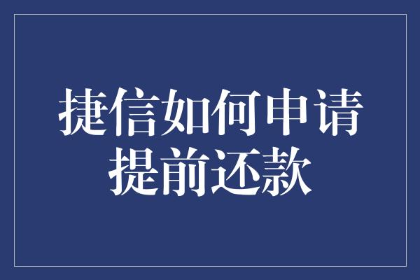 捷信如何申请提前还款