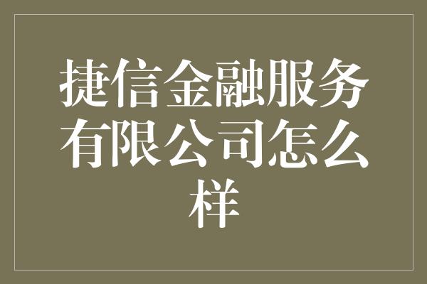 捷信金融服务有限公司怎么样