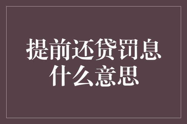 提前还贷罚息什么意思