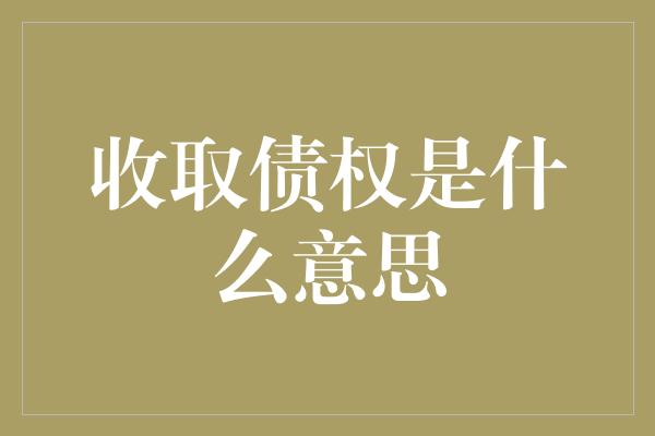 收取债权是什么意思