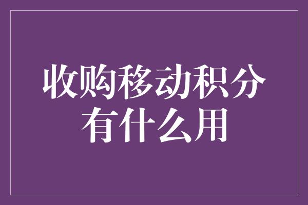 收购移动积分有什么用