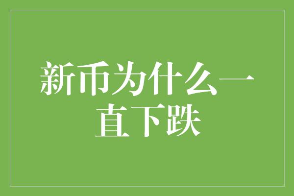 新币为什么一直下跌