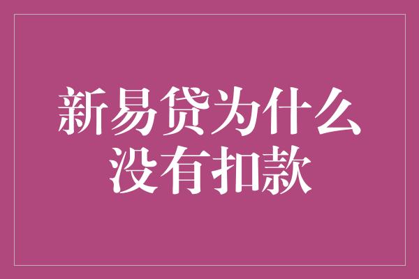 新易贷为什么没有扣款