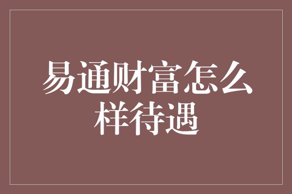 易通财富怎么样待遇