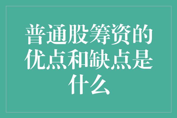 普通股筹资的优点和缺点是什么