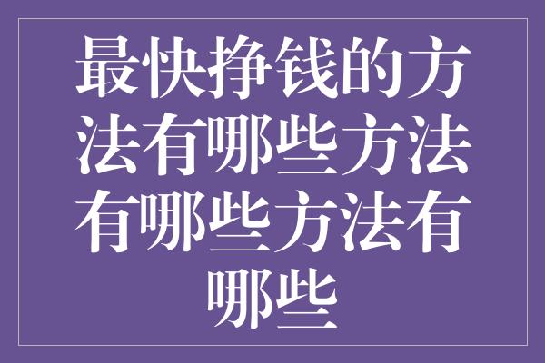 最快挣钱的方法有哪些方法有哪些方法有哪些