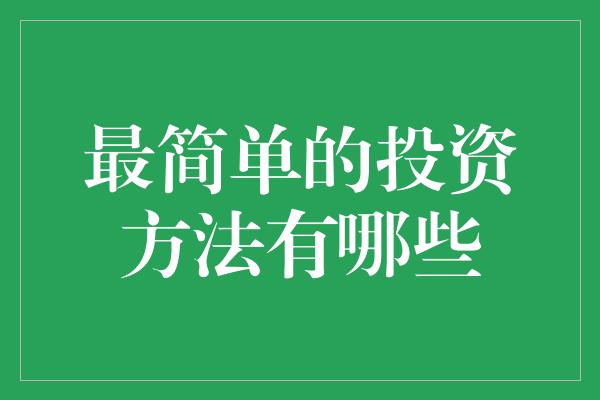 最简单的投资方法有哪些