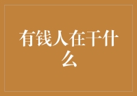 有钱人在干什么？揭秘财富背后的故事