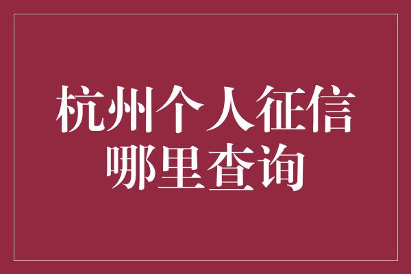 杭州个人征信哪里查询