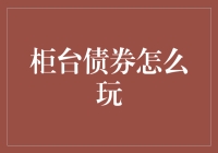 柜台债券怎么玩？别担心，新手也能轻松上手！